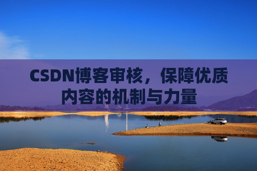 CSDN博客审核，保障优质内容的机制与力量